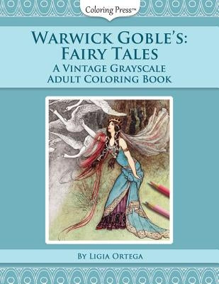 Warwick Goble's Fairy Tales: A Vintage Grayscale Adult Coloring Book by Ortega, Ligia