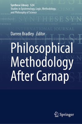 Philosophical Methodology After Carnap by Bradley, Darren