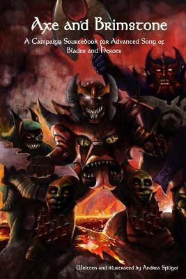 Axe and Brimstone: A Campaign Sourcebook for Advanced Song of Blades and Heroes by Sfiligoi, Andrea
