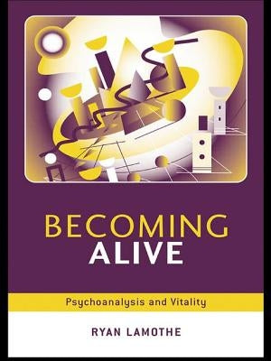 Becoming Alive: Psychoanalysis and Vitality by Lamothe, Ryan