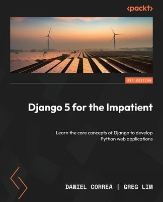 Django 5 for the Impatient - Second Edition: Learn the core concepts of Django to develop Python web applications by Correa, Daniel