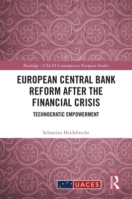 European Central Bank Reform After the Financial Crisis: Technocratic Empowerment by Heidebrecht, Sebastian