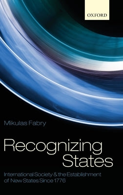 Recognizing States: International Society and the Establishment of New States Since 1776 by Fabry, Mikulas