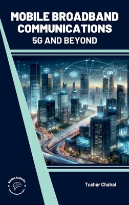 Mobile Broadband Communications: 5G and Beyond by Chahal, Tushar