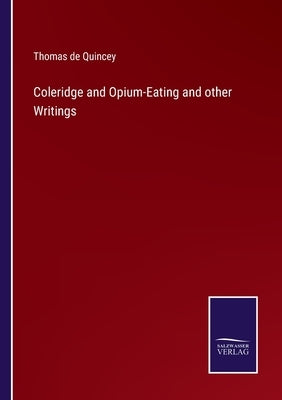 Coleridge and Opium-Eating and other Writings by Quincey, Thomas de