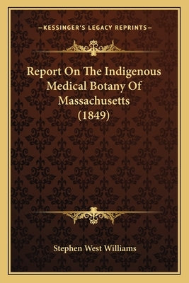 Report On The Indigenous Medical Botany Of Massachusetts (1849) by Williams, Stephen West
