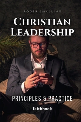 Christian Leadership: Principles & Practice by Smalling, Roger
