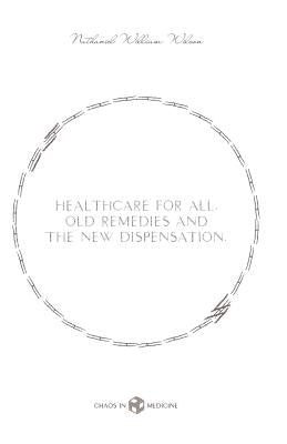 Healthcare for All: Old Remedies and The New Dispensation by Wilson, Nathaniel William