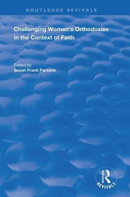 Challenging Women's Orthodoxies in the Context of Faith by Frank Parsons, Susan