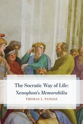 The Socratic Way of Life: Xenophon's "Memorabilia" by Pangle, Thomas L.