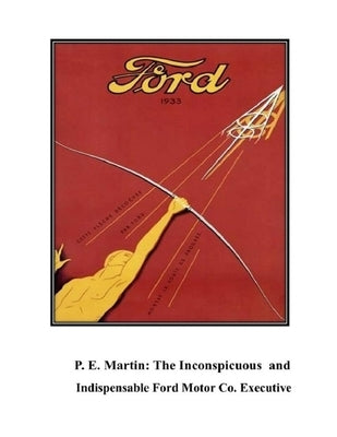 P.E. Martin, Inconspicuous and Indispensable Ford Motor Co. Executive: The Origins of the Automotive Industry Volume 2 by Martin, M. Peter