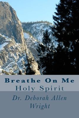 Breathe On Me: Holy Spirit by Wright, Deborah Allen