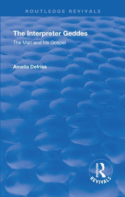 Revival: The Interpreter Geddes (1928): The Man and His Gospel by Defries, Amelia