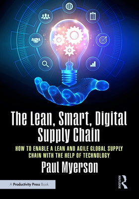 The Lean, Smart, Digital Supply Chain: How to Enable a Lean and Agile Global Supply Chain with the Help of Technology by Myerson, Paul