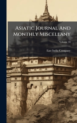 Asiatic Journal And Monthly Miscellany by Company, East India