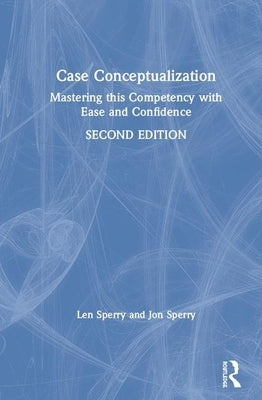 Case Conceptualization: Mastering This Competency with Ease and Confidence by Sperry, Len