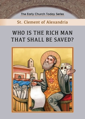Who is the Rich Man That Shall be Saved? by Of Alexandria, St Clement
