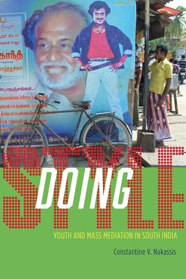 Doing Style: Youth and Mass Mediation in South India by Nakassis, Constantine V.