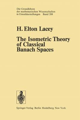 The Isometric Theory of Classical Banach Spaces by Lacey, H. E.