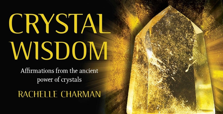 Crystal Wisdom: Affirmations from the Ancient Power of Crystals by Charman, Rachelle