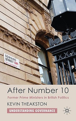 After Number 10: Former Prime Ministers in British Politics by Theakston, K.