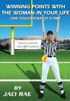 Winning Points with the Woman in Your Life One Touchdown at a Time by Rae, Jaci