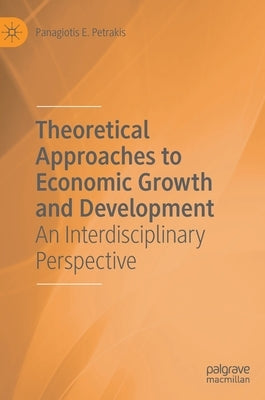 Theoretical Approaches to Economic Growth and Development: An Interdisciplinary Perspective by Petrakis, Panagiotis E.