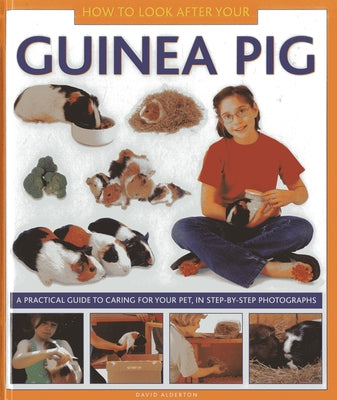 How to Look After Your Guinea Pig: A Practical Guide to Caring for Your Pet, in Step-By-Step Photographs by Alderton, David
