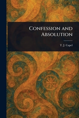 Confession and Absolution by Capel, T. J. (Thomas John)