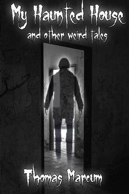My Haunted House and other Weird Tales by Marcum, Thomas