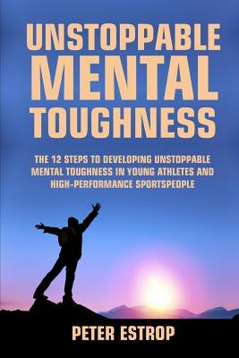 Unstoppable Mental Toughness by Estrop, Peter