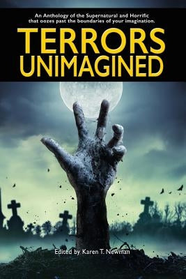 Terrors Unimagined: An Anthology of the Supernatural and Horrific by Newman, Karen T.
