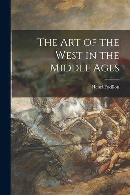 The Art of the West in the Middle Ages by Focillon, Henri 1881-1943