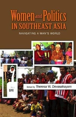 Women and Politics in Southeast Asia: Navigating a Mans World by Devasahayam, Theresa W.