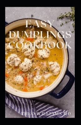 Easy Dumplings Cookbook: Everything You Need To Know About Easy Dumpling Recipes by Williams, Theo