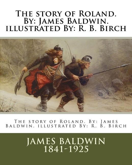 The story of Roland. By: James Baldwin. illustrated By: R. B. Birch by Birch, R. B.