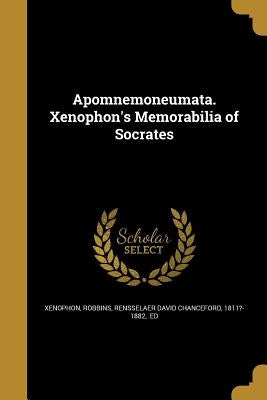 Apomnemoneumata. Xenophon's Memorabilia of Socrates by Xenophon