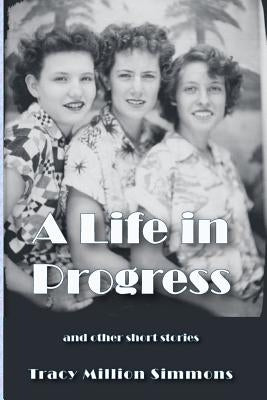 A Life in Progress and Other Short Stories by Simmons, Tracy Million