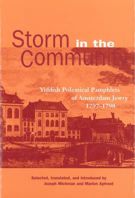 Storm in the Community: Yiddish Political Pamphlets of Amsterdam Jewry, 1797-1798 by Michman/Aptroot