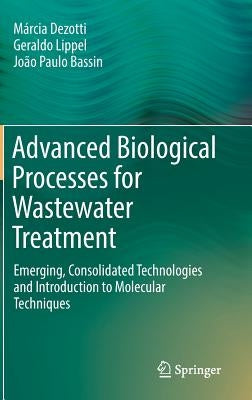 Advanced Biological Processes for Wastewater Treatment: Emerging, Consolidated Technologies and Introduction to Molecular Techniques by Dezotti, Márcia