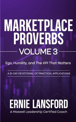 Marketplace Proverbs Volume 3: Ego, Humility, and the KPI That Matters Most by Lansford, Ernie