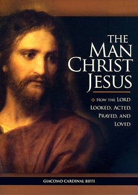 Man Christ Jesus: How the Lord Looked, Acted, Prayed, and Loved by Biffi, Giacomo