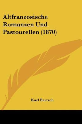 Altfranzosische Romanzen Und Pastourellen (1870) by Bartsch, Karl