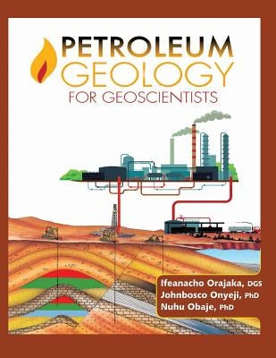 Petroleum Geology for Geoscientists by Orajaka, Prof Ifeanacho Paul