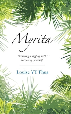 Myrita: Becoming a Slightly Better Version of Yourself by Phua, Louise Yt