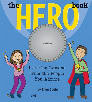 The Hero Book: Learning Lessons from the People You Admire by Sabin, Ellen