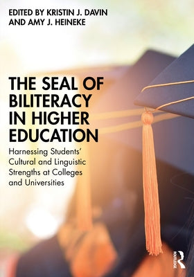 The Seal of Biliteracy in Higher Education: Harnessing Students' Cultural and Linguistic Strengths at Colleges and Universities by Davin, Kristin J.