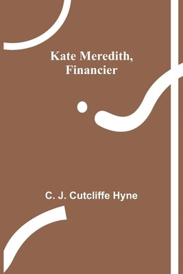 Kate Meredith, Financier by J. Cutcliffe Hyne, C.