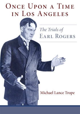 Once Upon a Time in Los Angeles: The Trials of Earl Rogers by Trope, Michael Lance