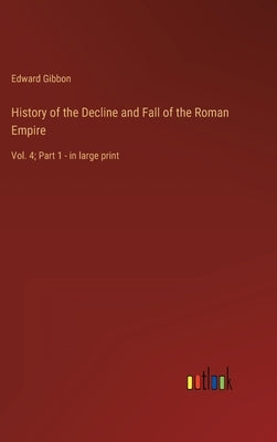 History of the Decline and Fall of the Roman Empire: Vol. 4; Part 1 - in large print by Gibbon, Edward